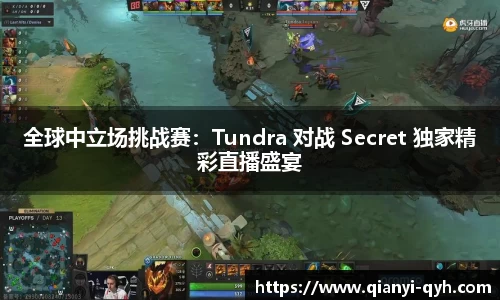 全球中立场挑战赛：Tundra 对战 Secret 独家精彩直播盛宴